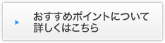 おすすめポイントについて詳しくはこちら